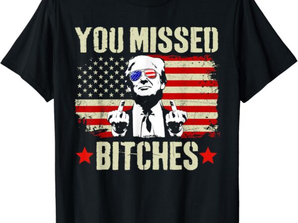 You missed shirt, you missed trump 2024 tshirt you missed t-shirt