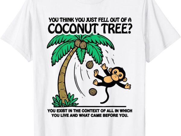 You think you fell out of a coconut tree funny kamala-harris t-shirt