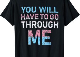 You Will Have To Go Through Me Funny LGBTQ Trans Pride Flag T-Shirt