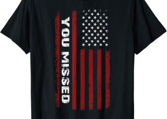 You missed Donald Trump 2024 T-Shirt