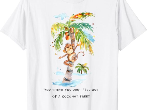 You think you just fell out of a coconut tree kamala harris t-shirt