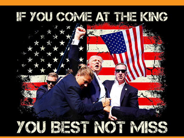 If you come at the king you best not miss trump png t shirt design for sale