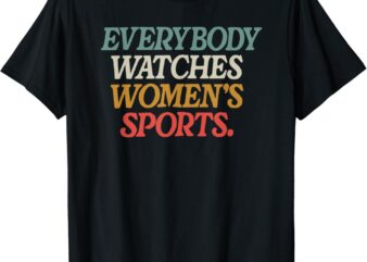 everybody watches womens sports T-Shirt