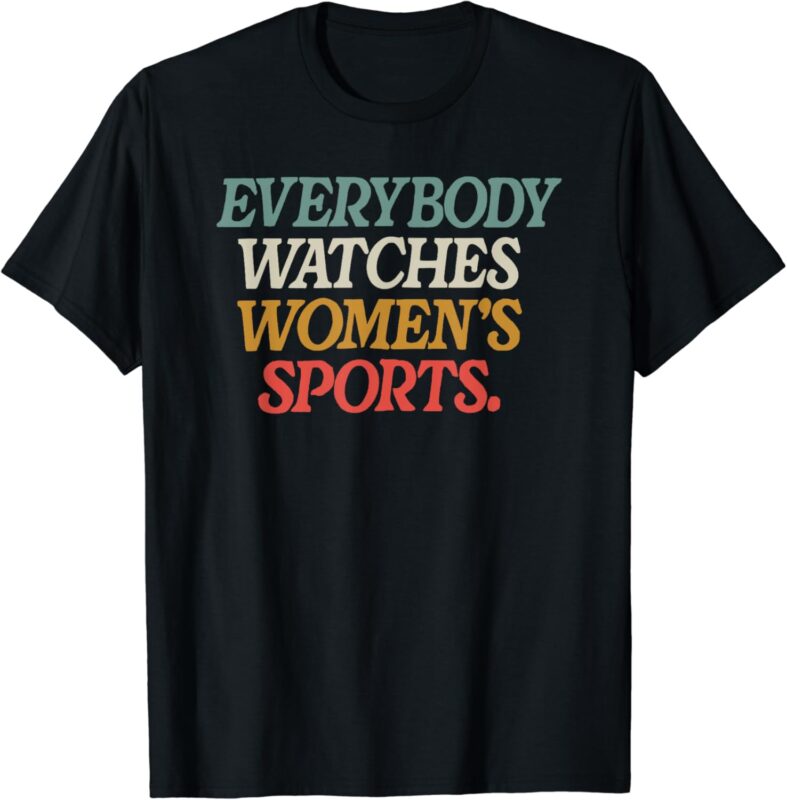 everybody watches womens sports T-Shirt