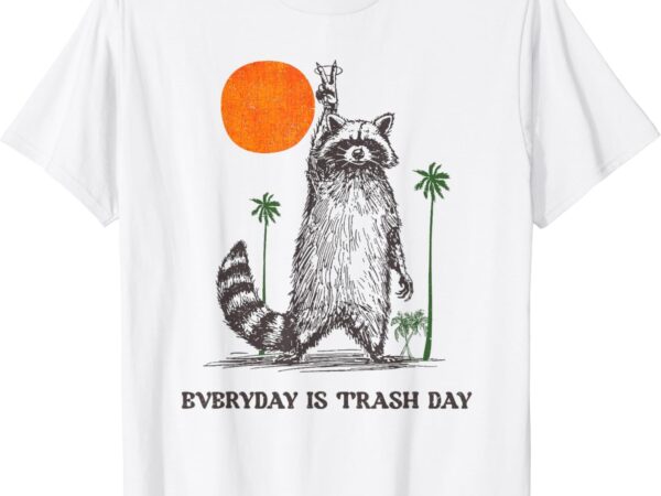 Everyday is trash day t-shirt