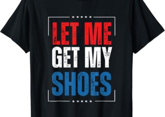 let me get my shoes funny american flag usa 2024