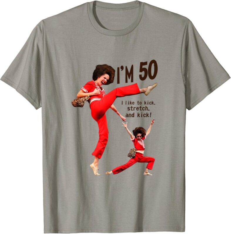 sally o’malley I’m 50 i like to kick, streth, and kick T-Shirt