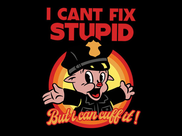 I cant fix stupid t shirt design for sale