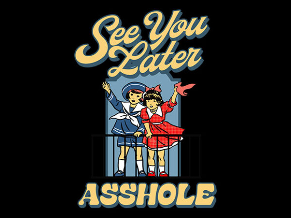 See you later asshole t shirt template vector