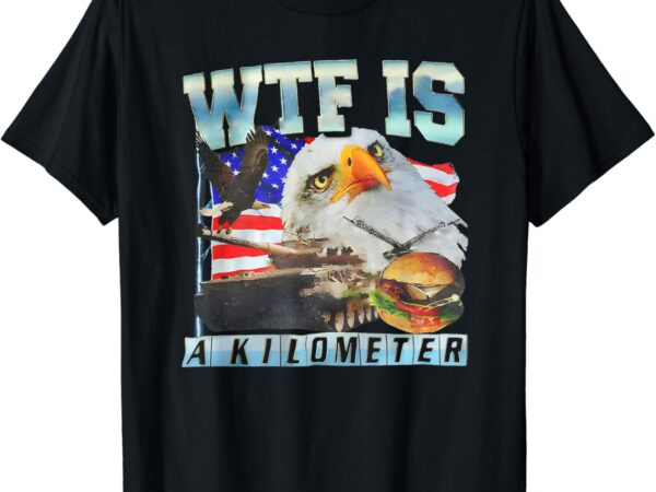 Wtf is a kilometer eagle t-shirt