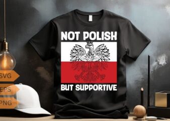 Not polish but supportive funny Poland flag Polska polish T-Shirt design vector, wife, poland, polish, happy, life, funny, polska, men