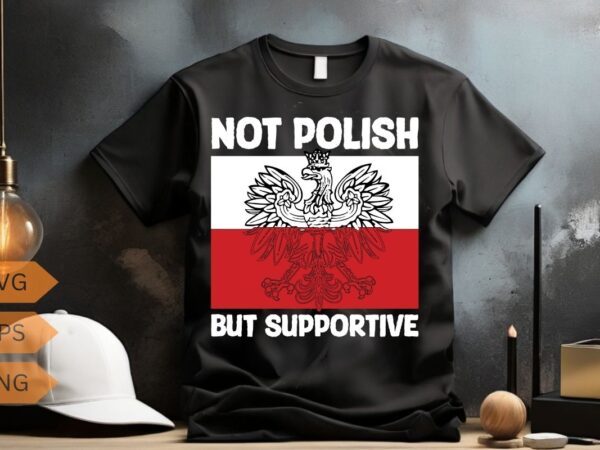 Not polish but supportive funny poland flag polska polish t-shirt design vector, wife, poland, polish, happy, life, funny, polska, men