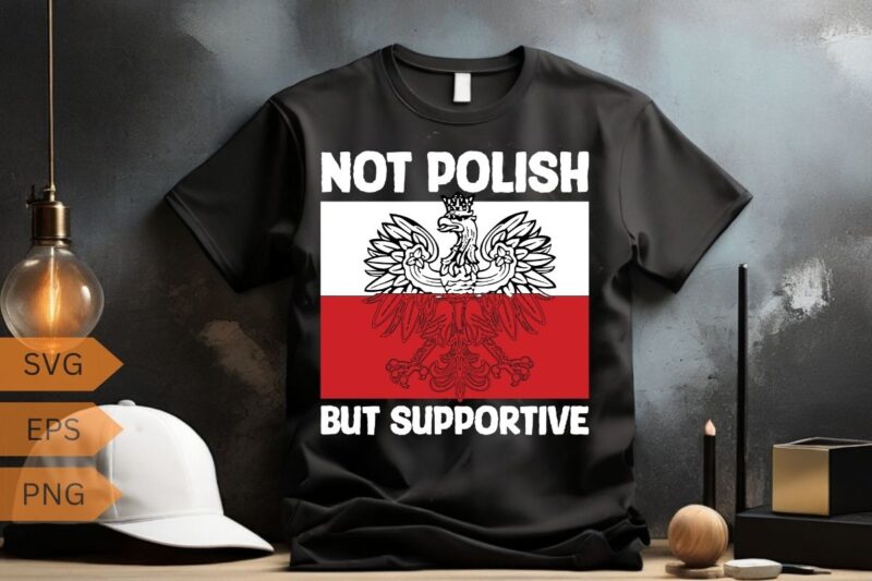 Not polish but supportive funny Poland flag Polska polish T-Shirt design vector, wife, poland, polish, happy, life, funny, polska, men