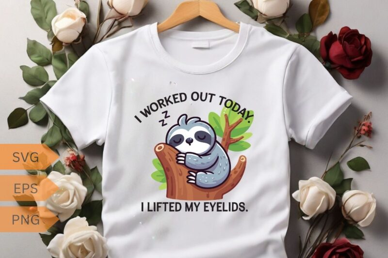 I worked out today I lifted my eyelids relaxing T-shirt design vector, sleeping, lover, sweet, wearing, sloths, lazy, cute, tired, people