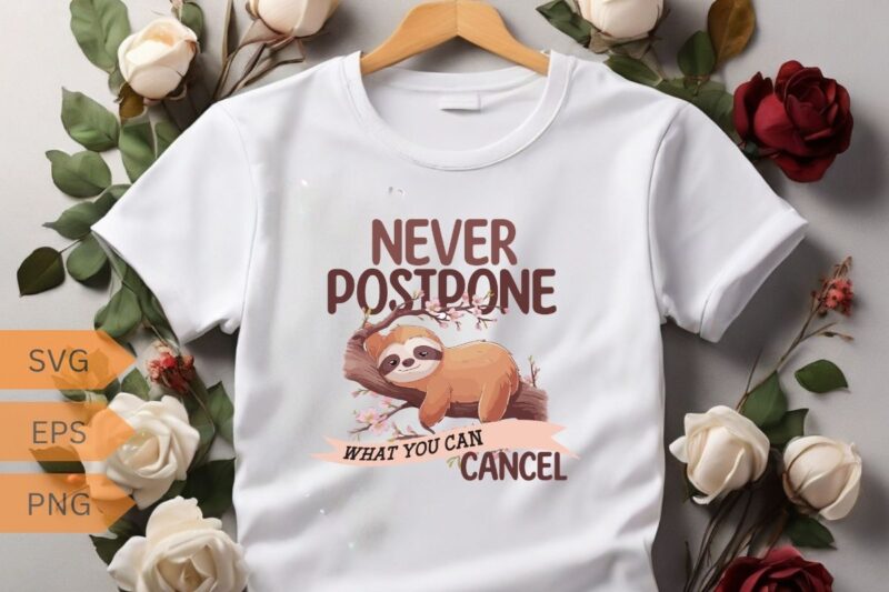 Never postpone what you can cancel T-shirt design vector, sleeping, lover, sweet, wearing, sloths, lazy, cute, tired, people, loves, napping