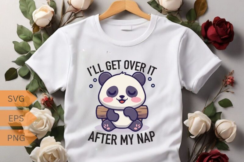 I’LL GET OVER IT AFTER MY NAP T-shirt design vector, panda, people, loves, designed, designs, panda lover, panda funny saying, panda quote,