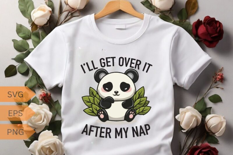 I’LL GET OVER IT AFTER MY NAP T-shirt design vector, panda, people, loves, designed, designs, panda lover, panda funny saying, panda quote,