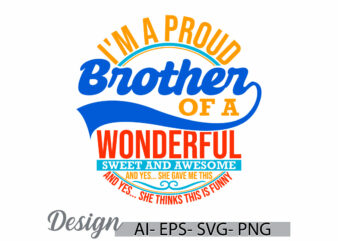 i’m a proud brother of a wonderful sweet and awesome sister and yes, gift for brother, i love my brother, sister and brother t shirt design