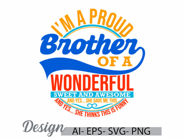 I’m a proud brother of a wonderful sweet and awesome sister and yes, gift for brother, i love my brother, sister and brother t shirt design