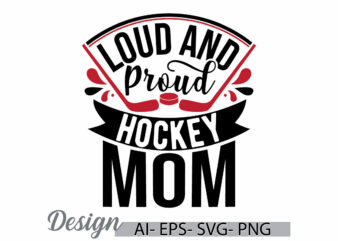 loud and proud hockey mom typography t shirt template, funny motherhood greeting, hockey mom quote mothers day gift ideas