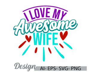 i love my awesome wife lettering t shirt design, beautiful people gift for wife, women gift for best friends , heart love wife valentine day