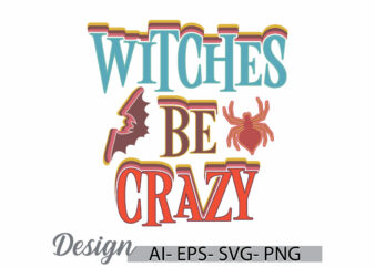 witches be crazy calligraphy typography vintage style t shirt, happy halloween witches greeting t shirt quote