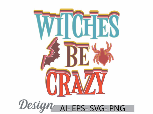 Witches be crazy calligraphy typography vintage style t shirt, happy halloween witches greeting t shirt quote