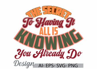 the secret to having it all is knowing you already do calligraphy and typography vintage style design motivational quote vector design