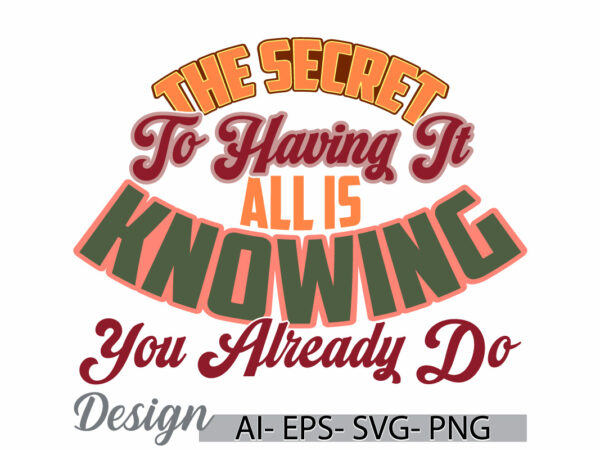 The secret to having it all is knowing you already do calligraphy and typography vintage style design motivational quote vector design