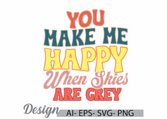 you make me happy when skies are grey typography vintage style design motivational inspirational quotes typography design