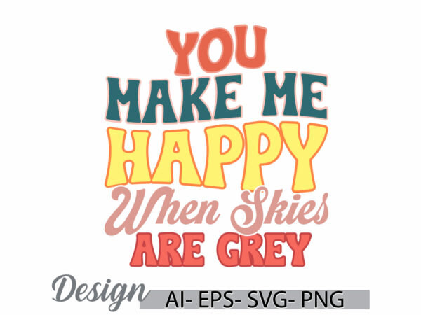 You make me happy when skies are grey typography vintage style design motivational inspirational quotes typography design