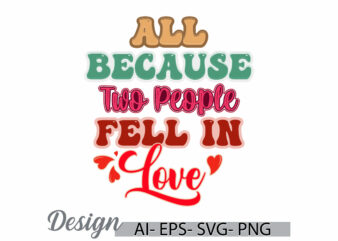 all because two people fell in love isolated illustration craft, heart shape valentine day greeting friends gift clothing