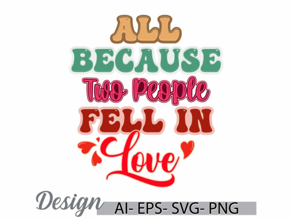 All because two people fell in love isolated illustration craft, heart shape valentine day greeting friends gift clothing t shirt vector