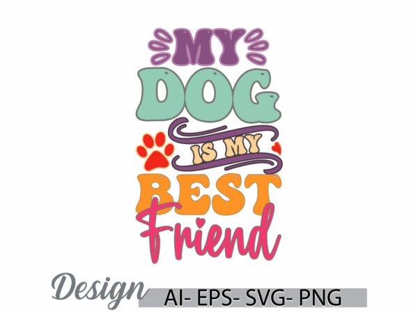 My dog is my best friend, human body part friend gift quote, animal dog greeting, dog lover friend gift ideas t shirt designs for sale