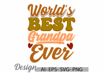 world’s best grandpa ever t shirt design concept, best friend for father day greeting, grandpa isolated typography vintage style design