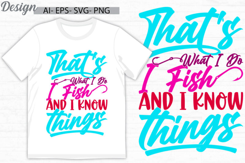 that’s what i do i fish and i know things, funny fisherman clothing, sea life for fishing rod, fishing catch signs anniversary shirt design