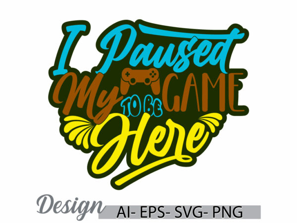 I paused my game to be here t shirt template, video game design, console gamer retro greeting t shirt