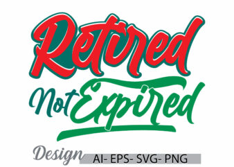 retired not expired graphic silhouette vector design art motivational saying tee clothing