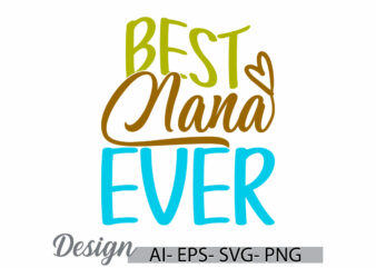 best nana ever calligraphy vintage retro design, inspirational say nana lover design, friendship day greeting for nana design t shirt