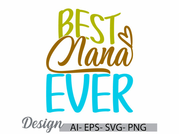 Best nana ever calligraphy vintage retro design, inspirational say nana lover design, friendship day greeting for nana design t shirt