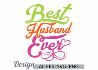 best husband ever greeting t shirt clothing, celebration event husband t shirt concepts, heart shape husband lover typography design