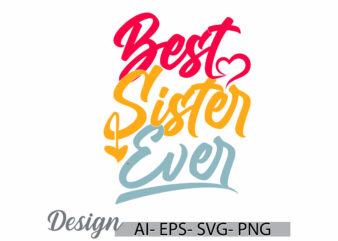 best sister ever, love emotion girlfriend gift for family sister, sister ever t shirt tee, heart shape celebration sister lover graphic art