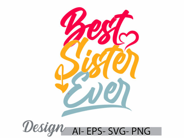 Best sister ever, love emotion girlfriend gift for family sister, sister ever t shirt tee, heart shape celebration sister lover graphic art