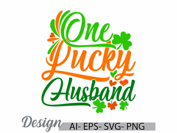 One lucky husband lettering t shirt quote, real people human body part men t shirt gift, husband lover vector graphic art