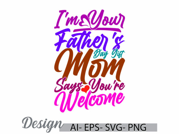 I’m your father’s day gift mom says you’re welcome, family with one child fathers day gift, dad and mom, mothers day gift ideas vector art