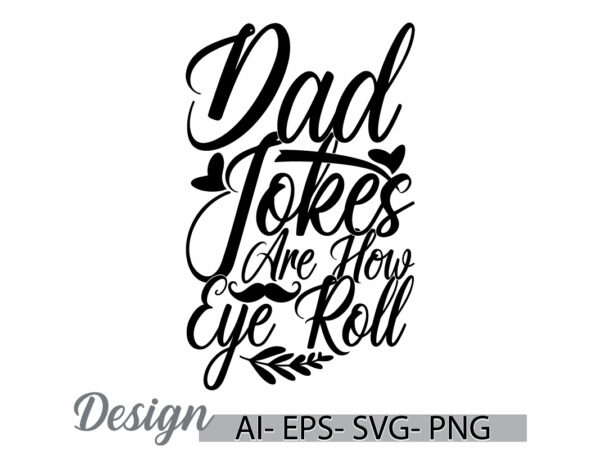 Dad jokes are how eye roll, young adult inspirational quote dad design, family with one child fathers day gift silhouette vector design