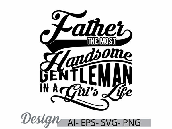 Father the most handsome gentleman in a girl’s life, happiness gift for father greeting t shirt, handsome dad quote father lover gift ideas