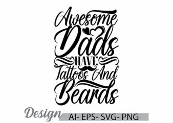 awesome dads have tattoos and beards, happy fathers day greeting t shirt clothing, i love dad say, beards dads gift t shirt design