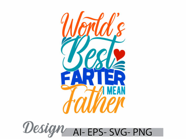 World’s best farter i mean father, birthday gift father lover vintage style retro design, world’s dad quote, father gift vector ideas