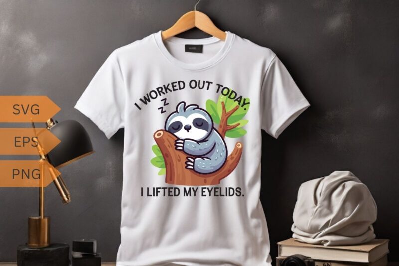 I worked out today I lifted my eyelids relaxing T-shirt design vector, sleeping, lover, sweet, wearing, sloths, lazy, cute, tired, people